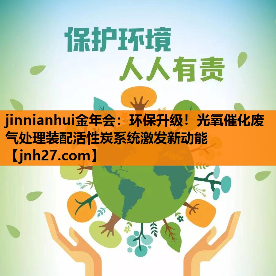 jinnianhui金年会：环保升级！光氧催化废气处理装配活性炭系统激发新动能