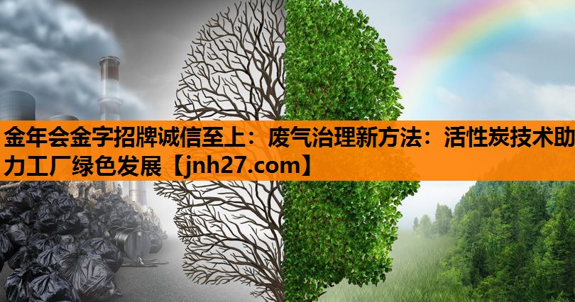 金年会金字招牌诚信至上：废气治理新方法：活性炭技术助力工厂绿色发展