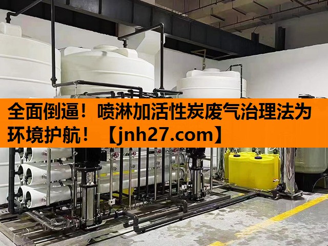 全面倒逼！喷淋加活性炭废气治理法为环境护航！