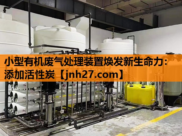小型有机废气处理装置焕发新生命力：添加活性炭