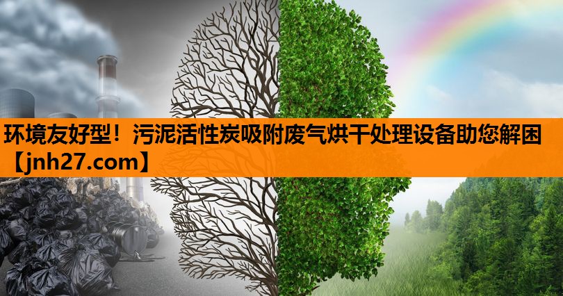 环境友好型！污泥活性炭吸附废气烘干处理设备助您解困