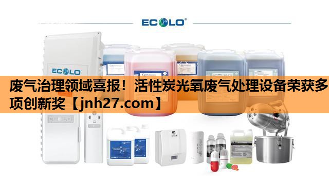 废气治理领域喜报！活性炭光氧废气处理设备荣获多项创新奖