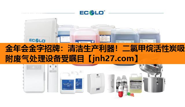 金年会金字招牌：清洁生产利器！二氯甲烷活性炭吸附废气处理设备受瞩目