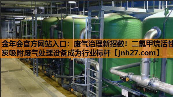 废气治理新招数！二氯甲烷活性炭吸附废气处理设备成为行业标杆