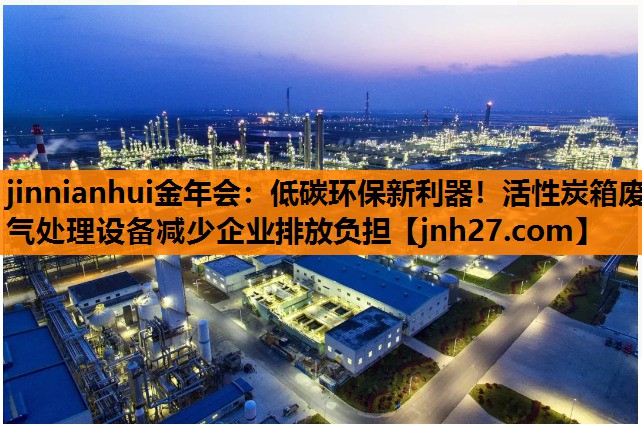 低碳环保新利器！活性炭箱废气处理设备减少企业排放负担