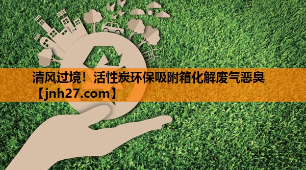 清风过境！活性炭环保吸附箱化解废气恶臭