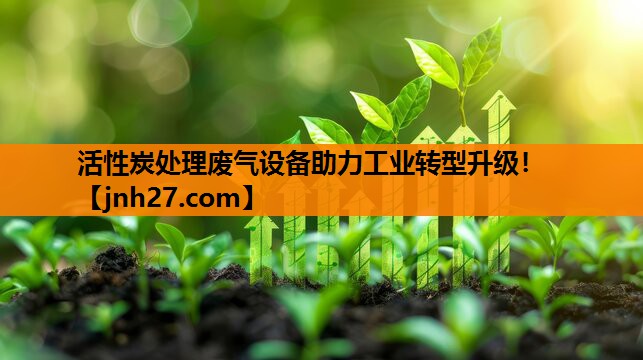 活性炭处理废气设备助力工业转型升级！