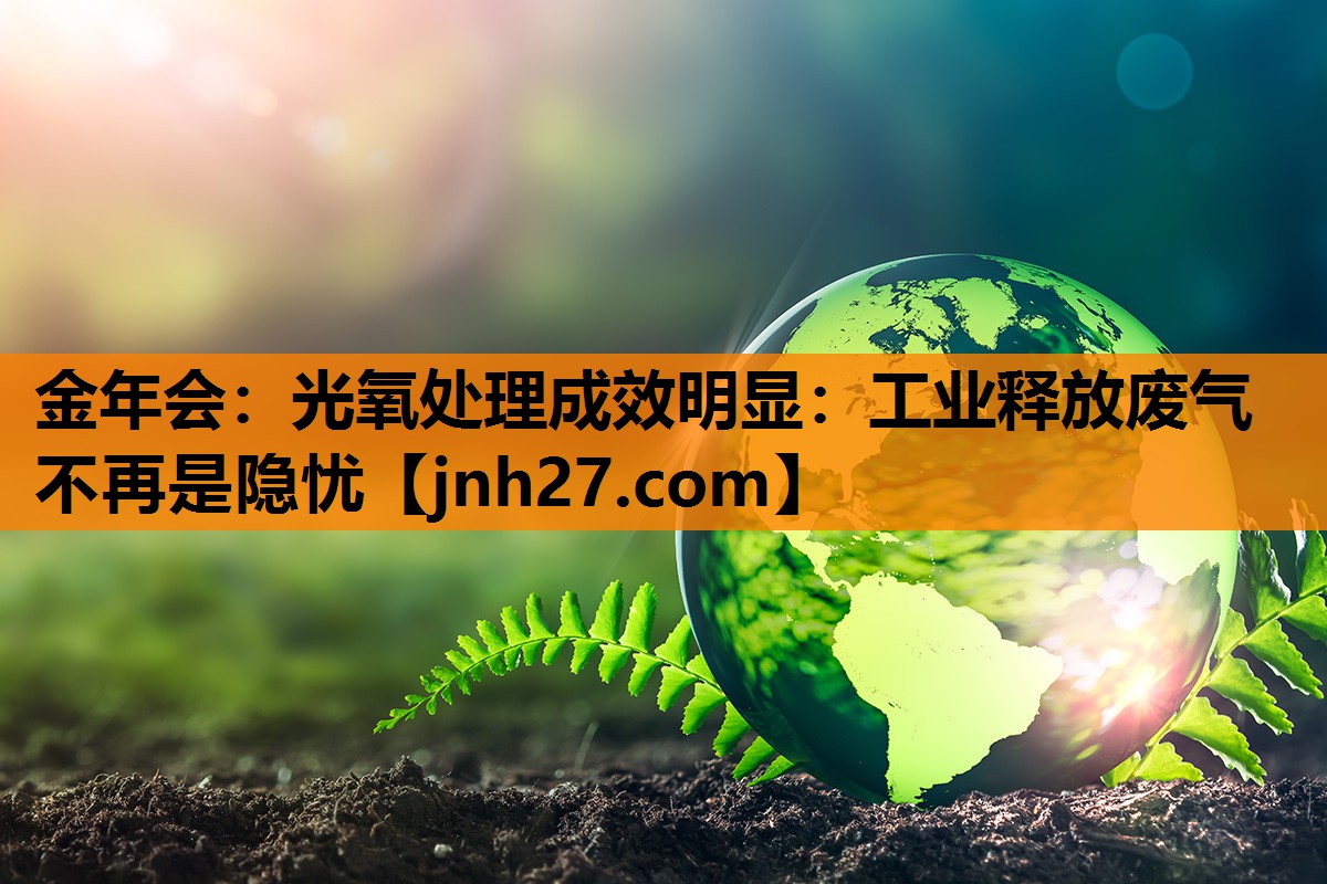 光氧处理成效明显：工业释放废气不再是隐忧