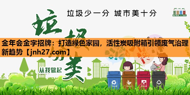 打造绿色家园，活性炭吸附箱引领废气治理新趋势