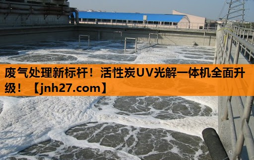 废气处理新标杆！活性炭UV光解一体机全面升级！