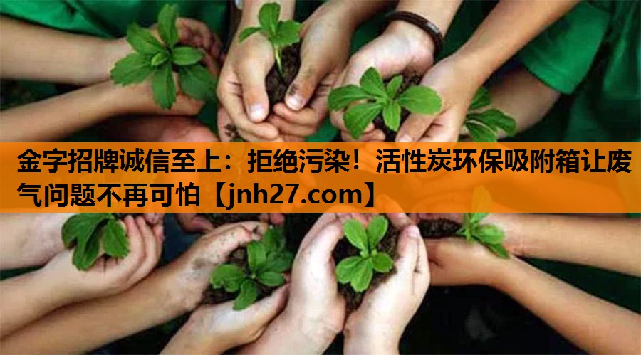 拒绝污染！活性炭环保吸附箱让废气问题不再可怕