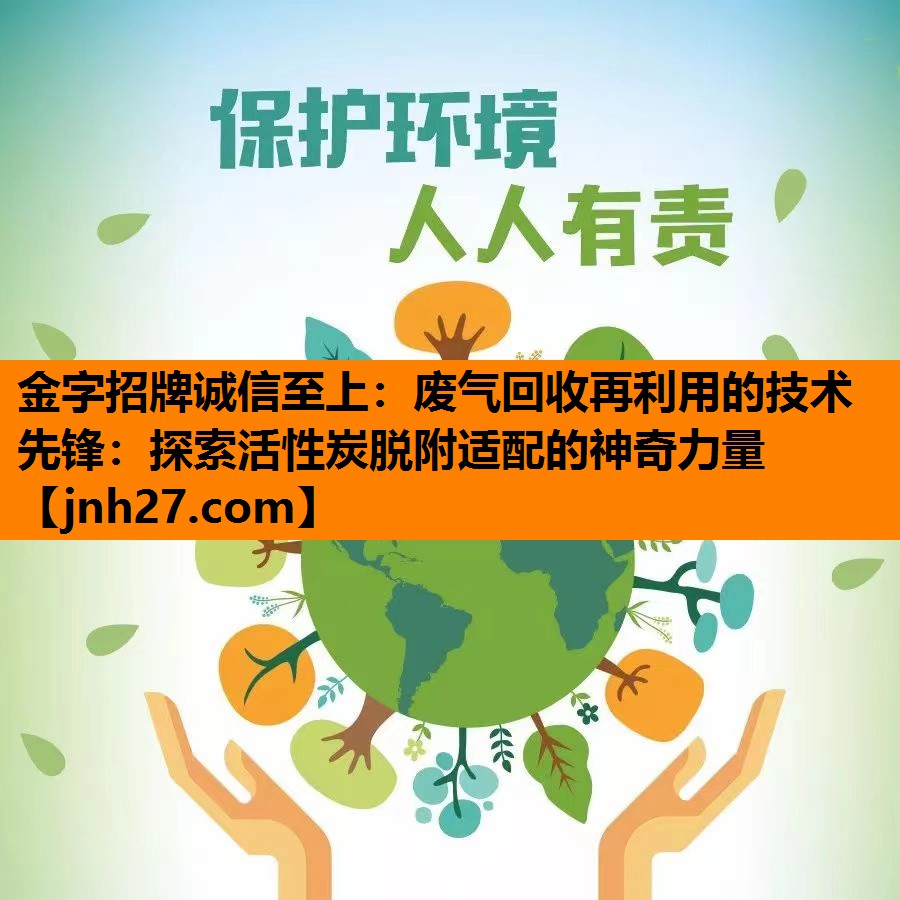 废气回收再利用的技术先锋：探索活性炭脱附适配的神奇力量