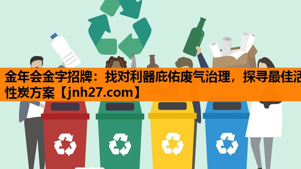 找对利器庇佑废气治理，探寻最佳活性炭方案