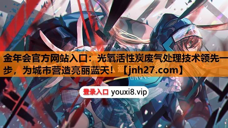 光氧活性炭废气处理技术领先一步，为城市营造亮丽蓝天！