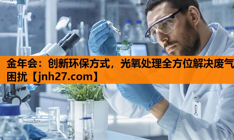 创新环保方式，光氧处理全方位解决废气困扰