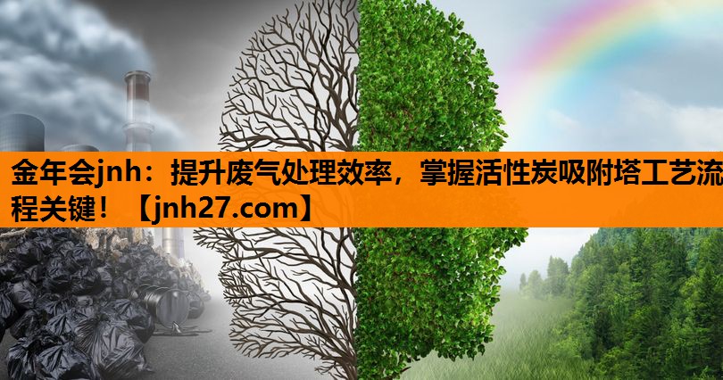 提升废气处理效率，掌握活性炭吸附塔工艺流程关键！