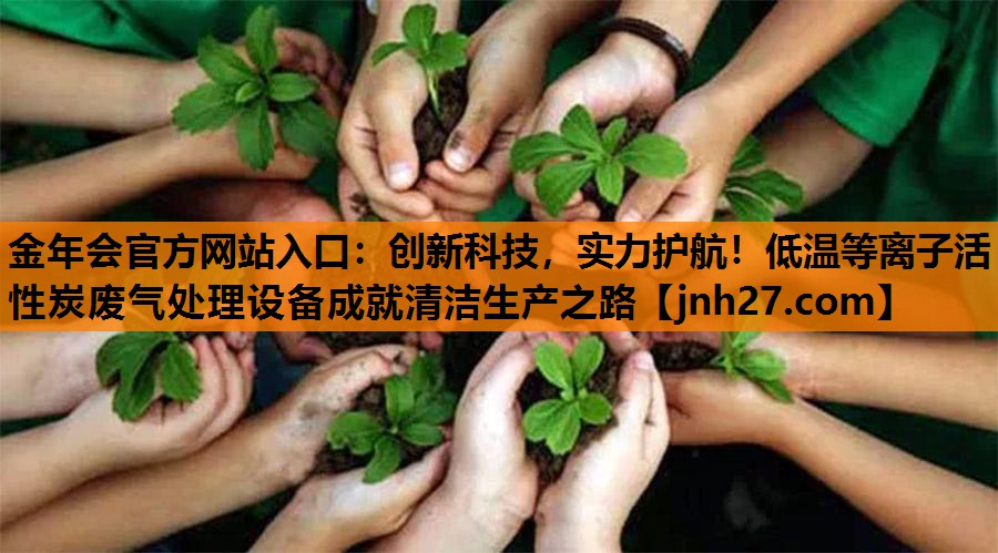 创新科技，实力护航！低温等离子活性炭废气处理设备成就清洁生产之路