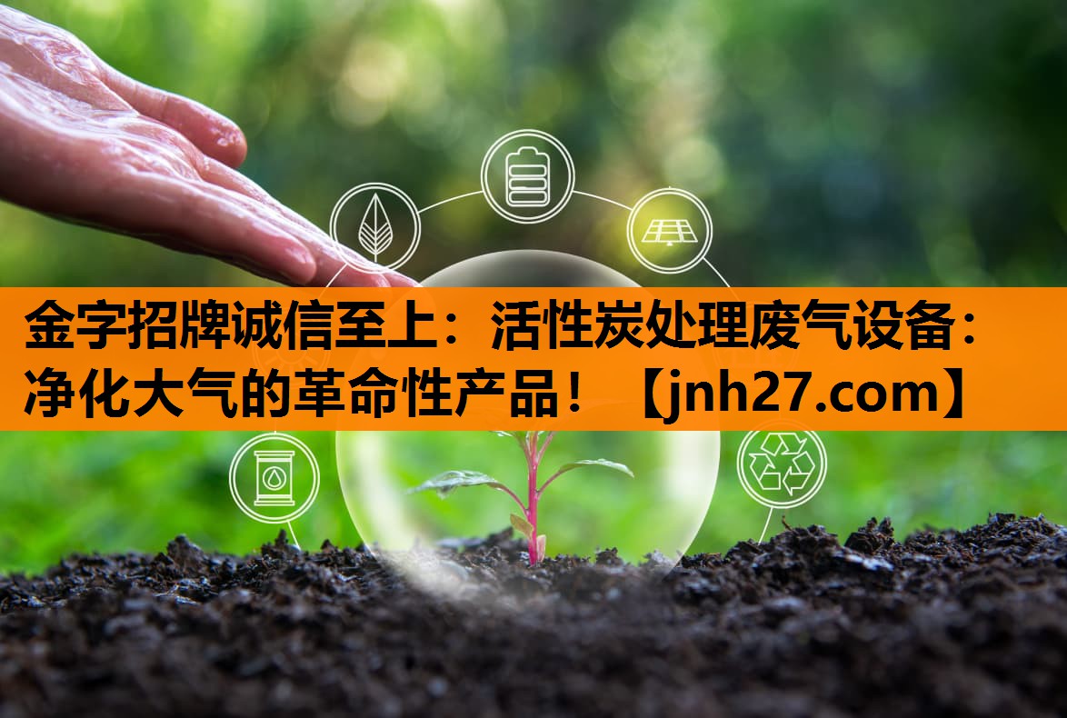 活性炭处理废气设备：净化大气的革命性产品！
