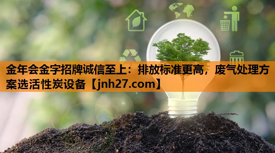 排放标准更高，废气处理方案选活性炭设备