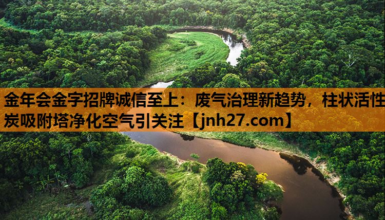 废气治理新趋势，柱状活性炭吸附塔净化空气引关注